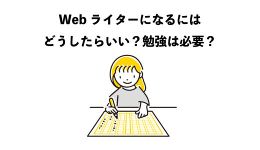 Webライターになるにはどうしたらいい？勉強は必要？ステップを知る