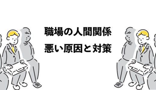 職場の人間関係が悪い原因と対策6選