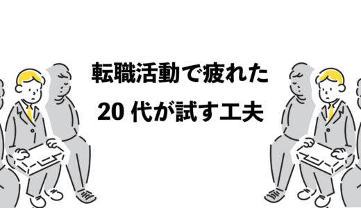 転職活動で疲れた20代が試すべき6つの工夫