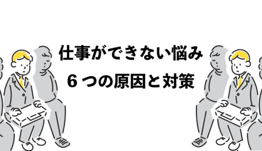 仕事ができない悩み｜6つの原因と対策
