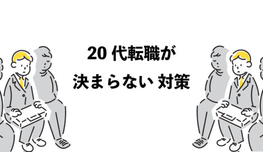 20代転職が決まらない時の対策6つ